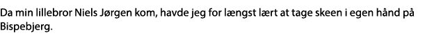 Da min lillebror Niels Jørgen kom, havde jeg for længst lært at tage skeen i egen hånd på Bispebjerg 