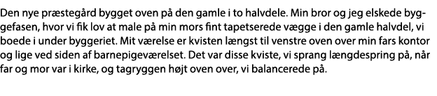 Den nye præstegård bygget oven på den gamle i to halvdele  Min bror og jeg elskede byggefasen, hvor vi fik lov at mal   
