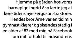 Hjemme på gården hos vores barnepige Ingrid Asp lærte jeg at køre tidens nye Ferguson-traktorer  Hendes bror Arne var   