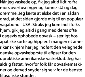 Når jeg vaskede op, fik jeg altid lidt ro fra mors overfusninger og kunne stå og dagdrømme  Jeg lærte at elske det i    