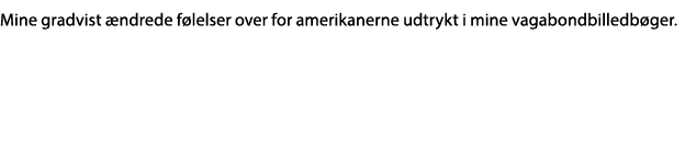 Mine gradvist ændrede følelser over for amerikanerne udtrykt i mine vagabondbilledbøger   