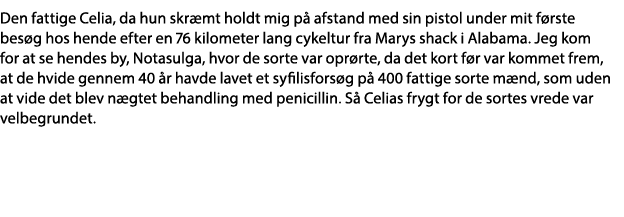 Den fattige Celia, da hun skræmt holdt mig på afstand med sin pistol under mit første besøg hos hende efter en 76 kil   