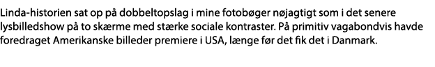 Linda-historien sat op på dobbeltopslag i mine fotobøger nøjagtigt som i det senere lysbilledshow på to skærme med st   