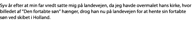 Syv år efter at min far vredt satte mig på landevejen, da jeg havde overmalet hans kirke, hvor billedet af  Den forta   