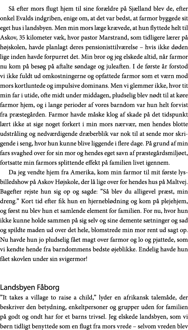 Så efter mors flugt hjem til sine forældre på Sjælland blev de, efter onkel Evalds indgriben, enige om, at det var be   