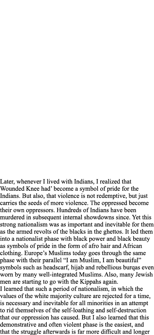 Later, whenever I lived with Indians, I realized that Wounded Knee had  become a symbol of pride for the Indians  But   