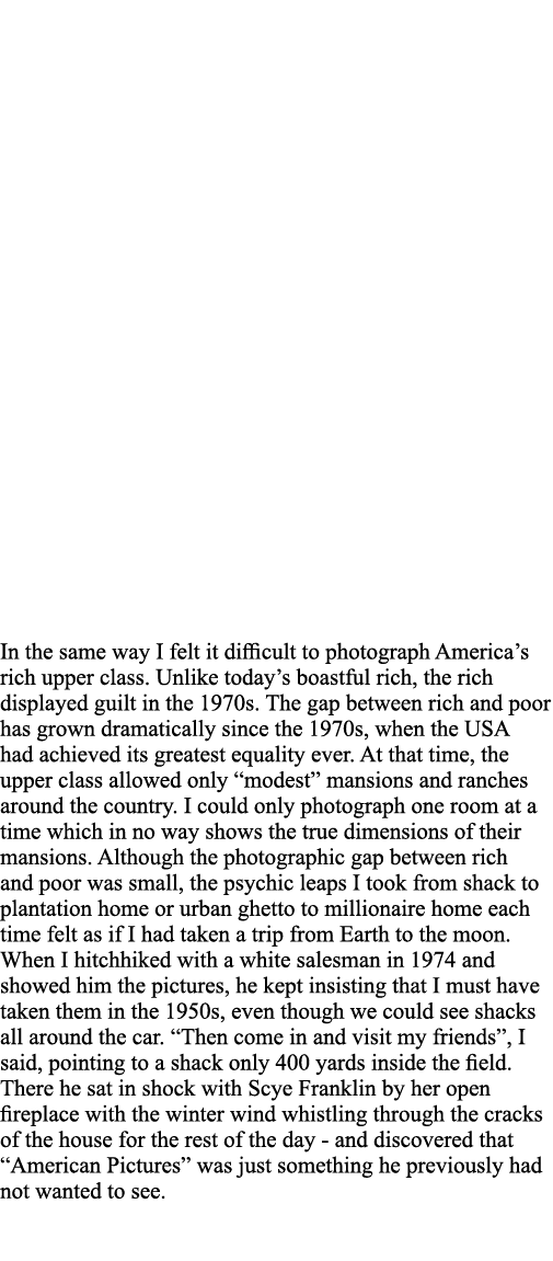 In the same way I felt it difficult to photograph America s rich upper class  Unlike today s boastful rich, the rich    