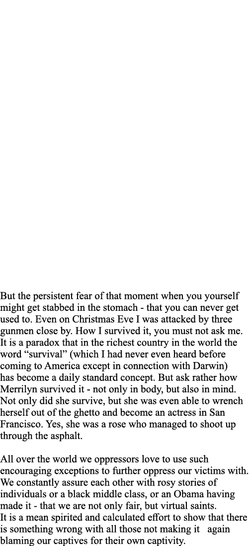 But the persistent fear of that moment when you yourself might get stabbed in the stomach - that you can never get us   