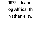 1972 - Joann   og Alfrida th    Nathaniel tv 