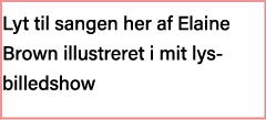 Lyt til sangen her af Elaine Brown illustreret i mit lysbilledshow