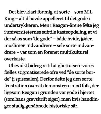  Det blev klart for mig, at sorte   som M L  King   altid havde appelleret til det gode i undertrykkeren  Men i Reaga   