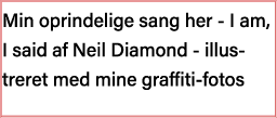 Min oprindelige sang her - I am, I said af Neil Diamond - illustreret med mine graffiti-fotos
