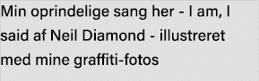 Min oprindelige sang her - I am, I said af Neil Diamond - illustreret med mine graffiti-fotos