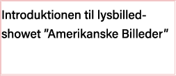 Introduktionen til lysbilledshowet  Amerikanske Billeder 
