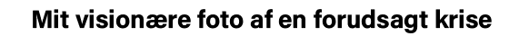 Mit visionære foto af en forudsagt krise
