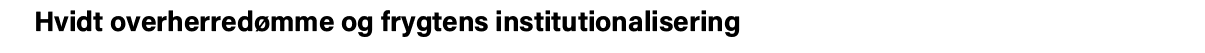 Hvidt overherredømme og frygtens institutionalisering