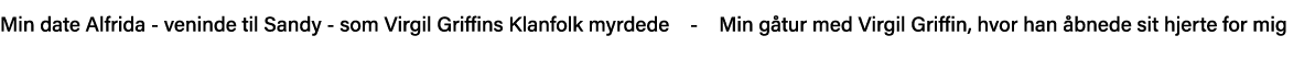 Min date Alfrida - veninde til Sandy - som Virgil Griffins Klanfolk myrdede  -  Min gåtur med Virgil Griffin, hvor ha   