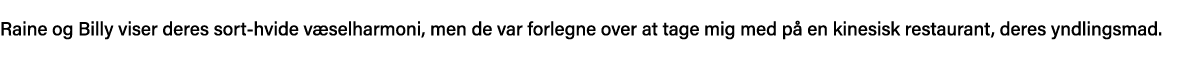 Raine og Billy viser deres sort-hvide væselharmoni, men de var forlegne over at tage mig med på en kinesisk restauran   