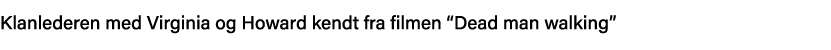 Klanlederen med Virginia og Howard kendt fra filmen  Dead man walking   