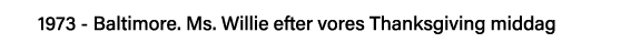 1973 - Baltimore  Ms  Willie efter vores Thanksgiving middag