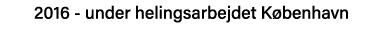 2016 - under helingsarbejdet København