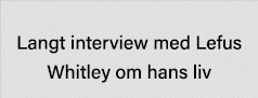  Langt interview med Lefus Whitley om hans liv