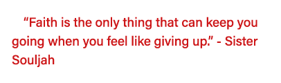  Faith is the only thing that can keep you going when you feel like giving up   - Sister Souljah 