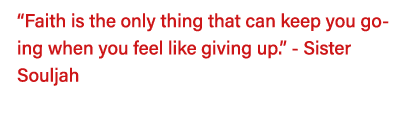  Faith is the only thing that can keep you going when you feel like giving up   - Sister Souljah 