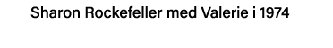 Sharon Rockefeller med Valerie i 1974