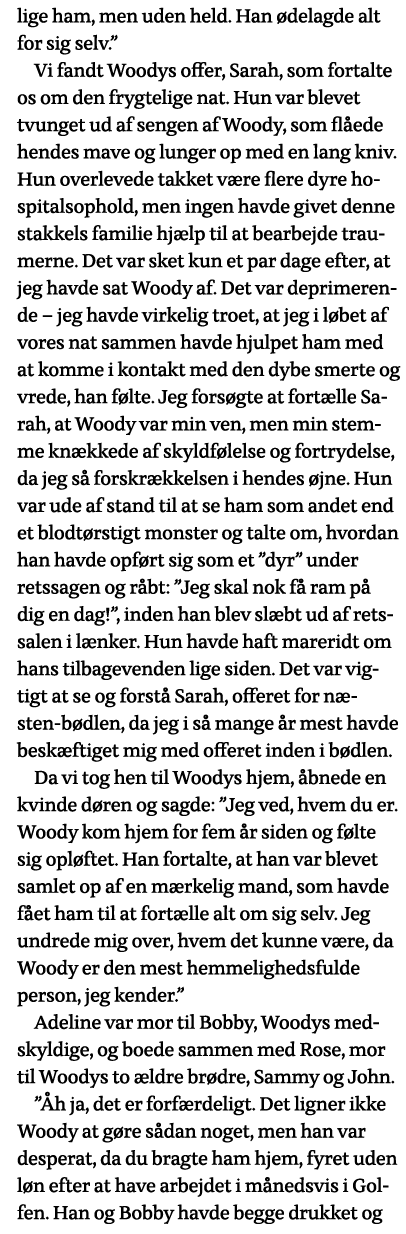 lige ham, men uden held  Han ødelagde alt for sig selv   Vi fandt Woodys offer, Sarah, som fortalte os om den frygtel   