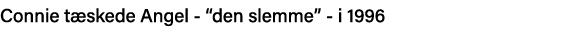 Connie tæskede Angel -  den slemme  - i 1996 
