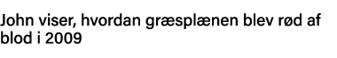 John viser, hvordan græsplænen blev rød af blod i 2009