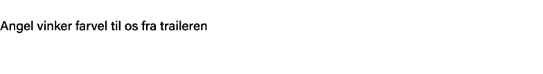 Angel vinker farvel til os fra traileren 