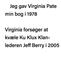 Jeg gav Virginia Pate min bog i 1978  Virginia forsøger at kvæle Ku Klux Klan- lederen Jeff Berry i 2005 