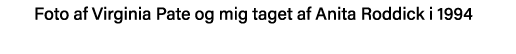 Foto af Virginia Pate og mig taget af Anita Roddick i 1994