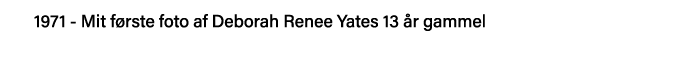 1971 - Mit første foto af Deborah Renee Yates 13 år gammel