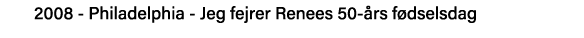 2008 - Philadelphia - Jeg fejrer Renees 50-års fødselsdag