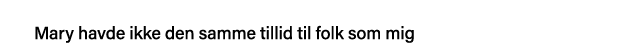 Mary havde ikke den samme tillid til folk som mig