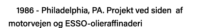 1986 - Philadelphia, PA  Projekt ved siden af motorvejen og ESSO-olieraffinaderi