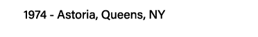 1974 - Astoria, Queens, NY