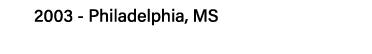 2003 - Philadelphia, MS