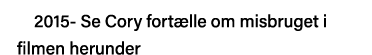 2015- Se Cory fortælle om misbruget i filmen herunder