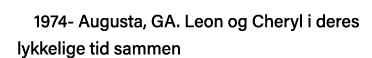 1974- Augusta, GA  Leon og Cheryl i deres lykkelige tid sammen