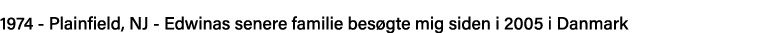 1974 - Plainfield, NJ - Edwinas senere familie besøgte mig siden i 2005 i Danmark 