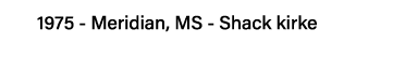 1975 - Meridian, MS - Shack kirke