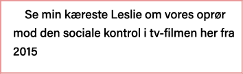 Se min kæreste Leslie om vores oprør   mod den sociale kontrol i tv-filmen her fra 2015