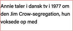 Annie taler i dansk tv i 1977 om den Jim Crow-segregation, hun voksede op med