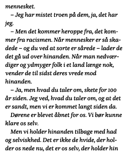 mennesket    Jeg har mistet troen på dem, ja, det har jeg    Men det kommer heroppe fra, det kommer fra racismen  Når   