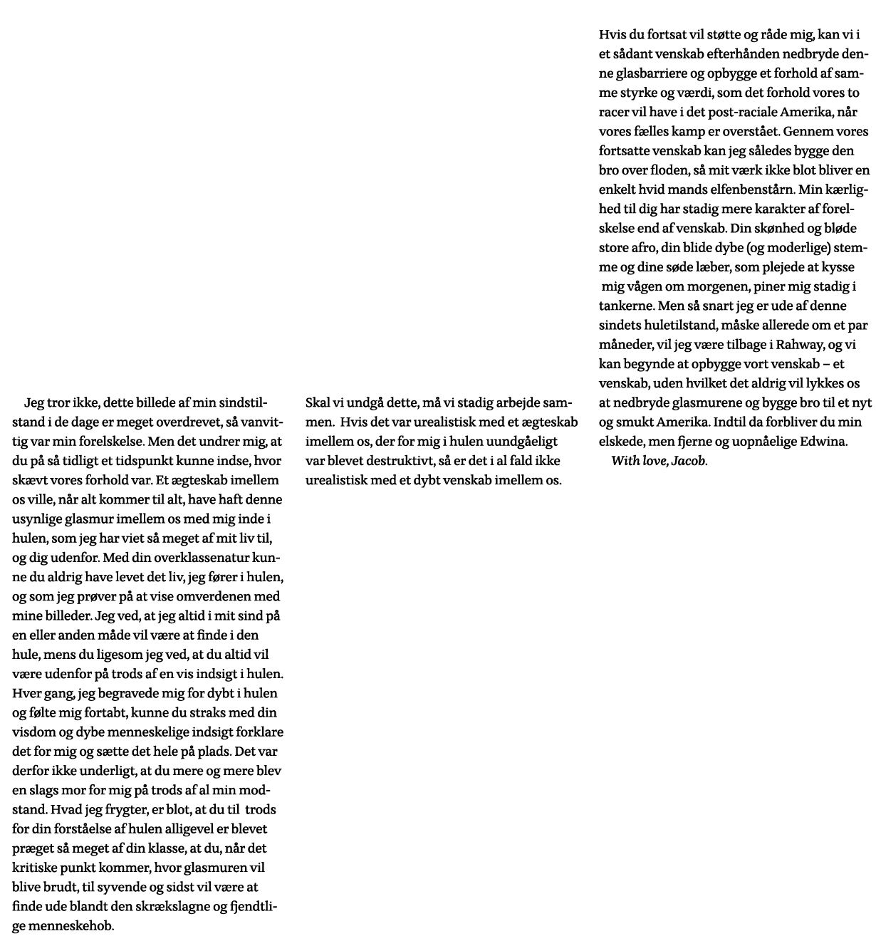           Jeg tror ikke, dette billede af min sindstilstand i de dage er meget overdrevet, så vanvittig var min forel   