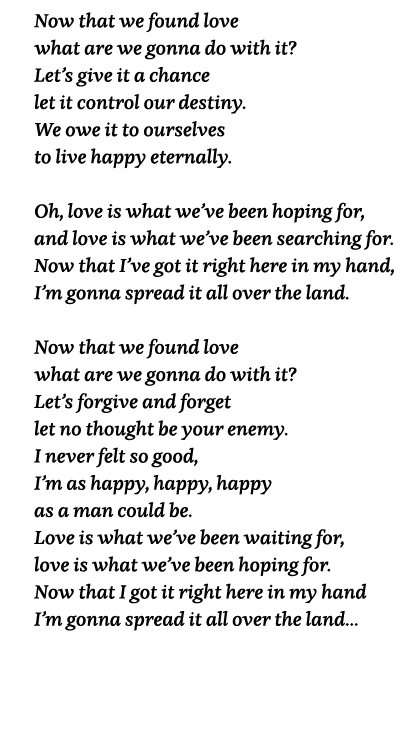 Now that we found love what are we gonna do with it  Let s give it a chance let it control our destiny  We owe it to    